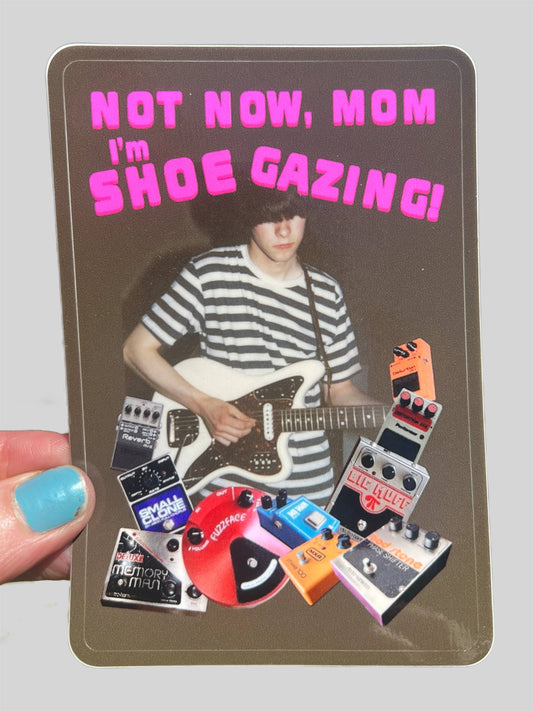 Not Now Mom I'm Shoegazing STICKER 4 Inch